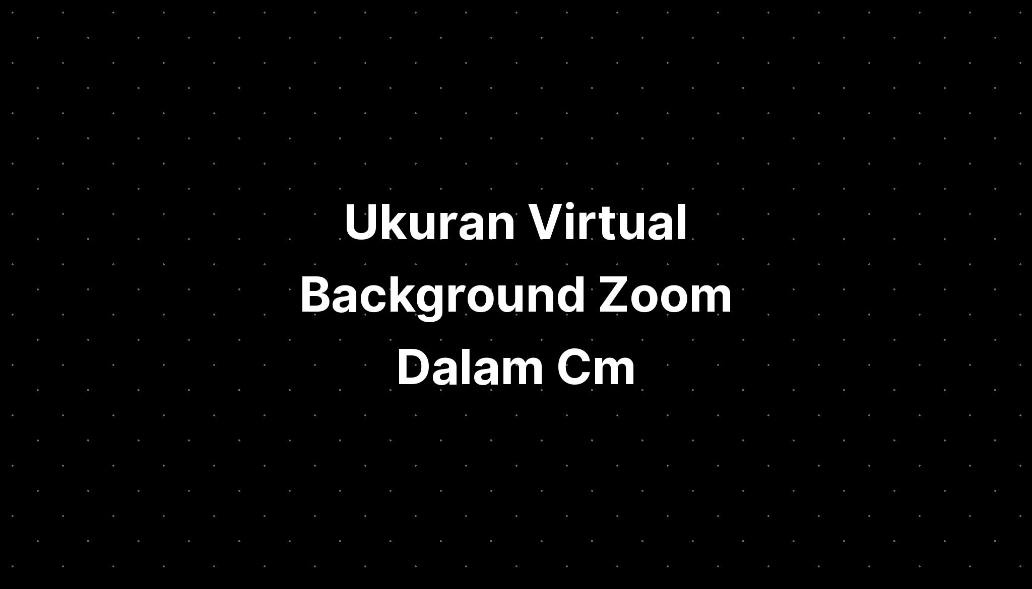 Ukuran Virtual Background Zoom Dalam Cm - IMAGESEE